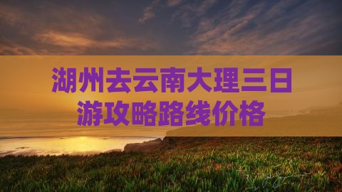 湖州去云南大理三日游