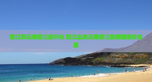 阳江到云南丽江旅行社