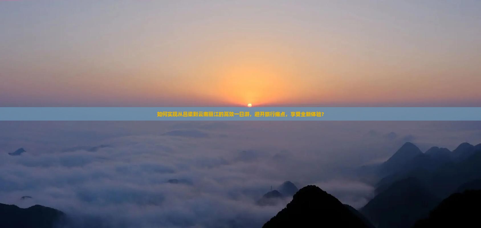 如何实现从吕梁到云南丽江的高效一日游，避开旅行痛点，享受全新体验？