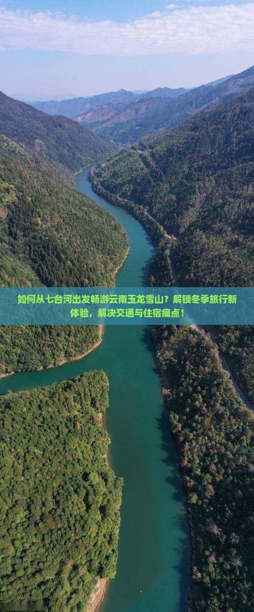 如何从七台河出发畅游云南玉龙雪山？解锁冬季旅行新体验，解决交通与住宿痛点！