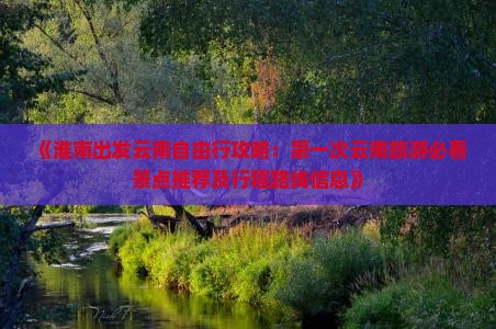 《淮南出发云南自由行攻略：第一次云南旅游必看景点推荐及行程路线信息》