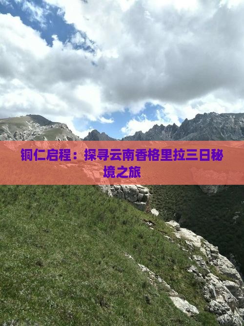 铜仁启程：探寻云南香格里拉三日秘境之旅