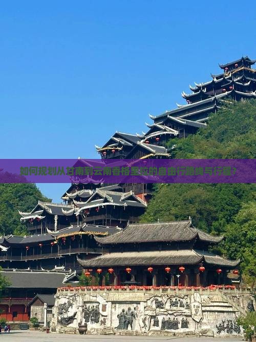 如何规划从甘南到云南香格里拉的自由行路线与行程？