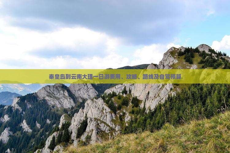 秦皇岛到云南大理一日游费用、攻略、路线及自驾预算