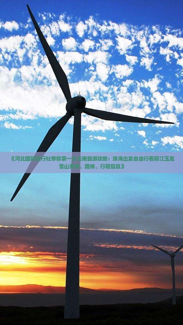《河北国际旅行社带你第一次云南旅游攻略：珠海出发自由行看丽江玉龙雪山费用、路线、行程信息》