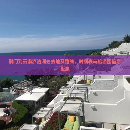 荆门到云南泸沽湖必去地及路线、时刻表与旅游团信息汇总