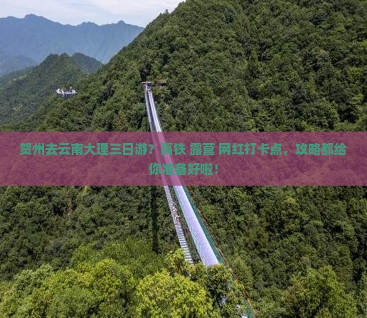贺州去云南大理三日游？高铁+露营+网红打卡点，攻略都给你准备好啦！