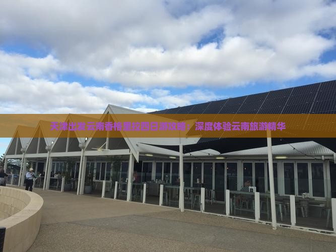 天津出发云南香格里拉四日游攻略：深度体验云南旅游精华