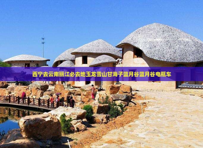 西宁去云南丽江必去地玉龙雪山甘海子蓝月谷蓝月谷电瓶车