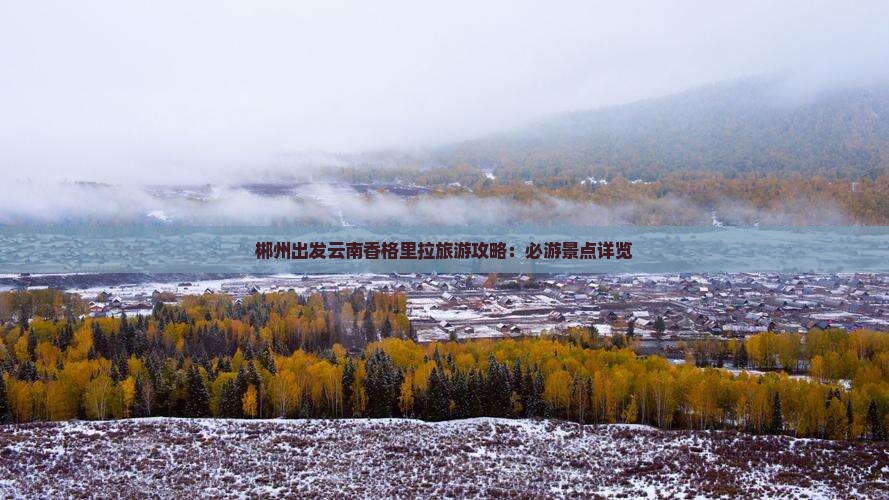 郴州出发云南香格里拉旅游攻略：必游景点详览