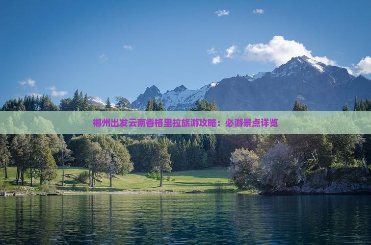 郴州出发云南香格里拉旅游攻略：必游景点详览