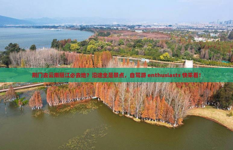荆门去云南丽江必去地？沿途全是景点，自驾游 enthusiasts 快来看！