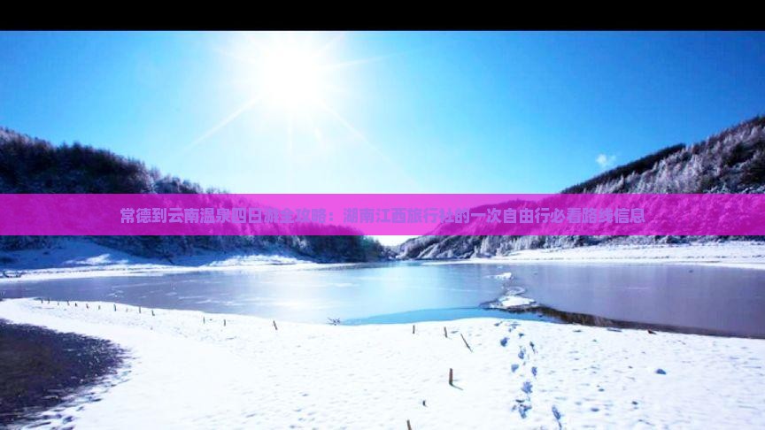 常德到云南温泉四日游全攻略：湖南江西旅行社的一次自由行必看路线信息