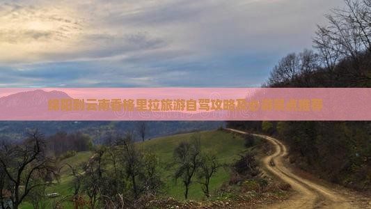 绵阳到云南香格里拉旅游自驾攻略及必游景点推荐