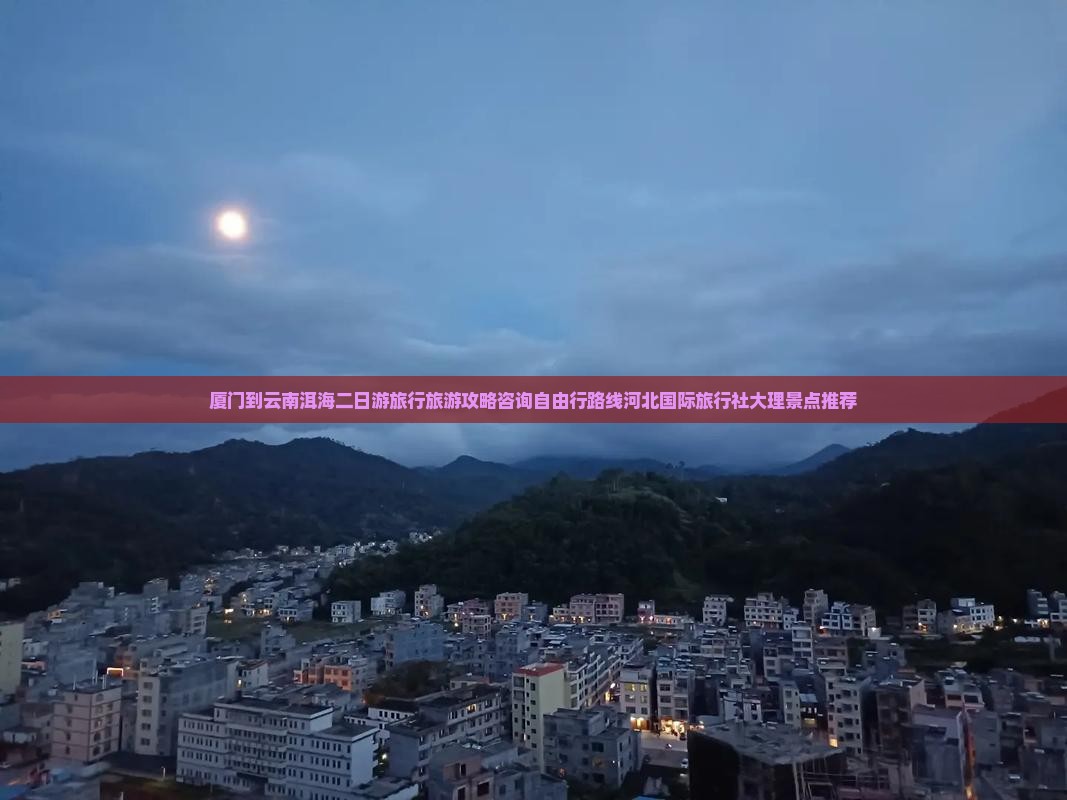 厦门到云南洱海二日游旅行旅游攻略咨询自由行路线河北国际旅行社大理景点推荐