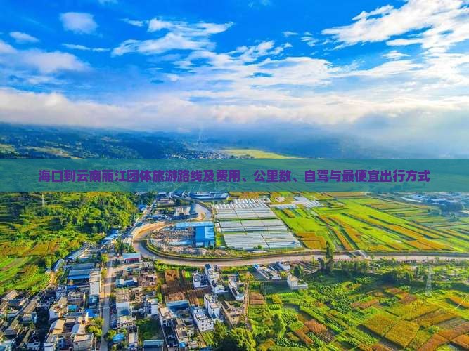 海口到云南丽江团体旅游路线及费用、公里数、自驾与最便宜出行方式