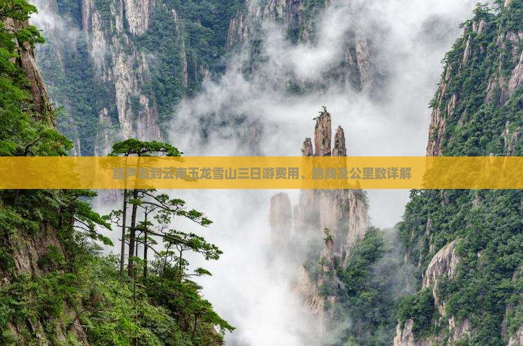 葫芦岛到云南玉龙雪山三日游费用、路线及公里数详解