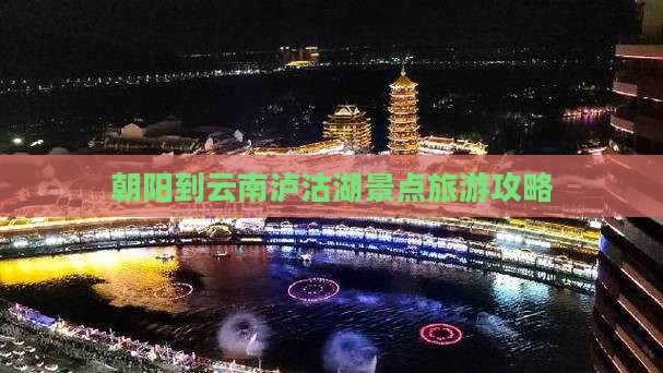 朝阳到云南泸沽湖景点