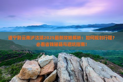 遂宁到云南泸沽湖攻略