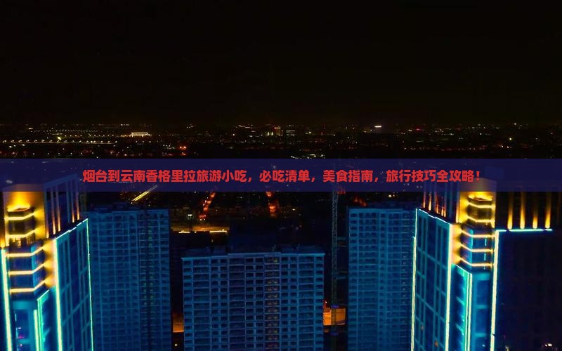 烟台到云南香格里拉旅游小吃