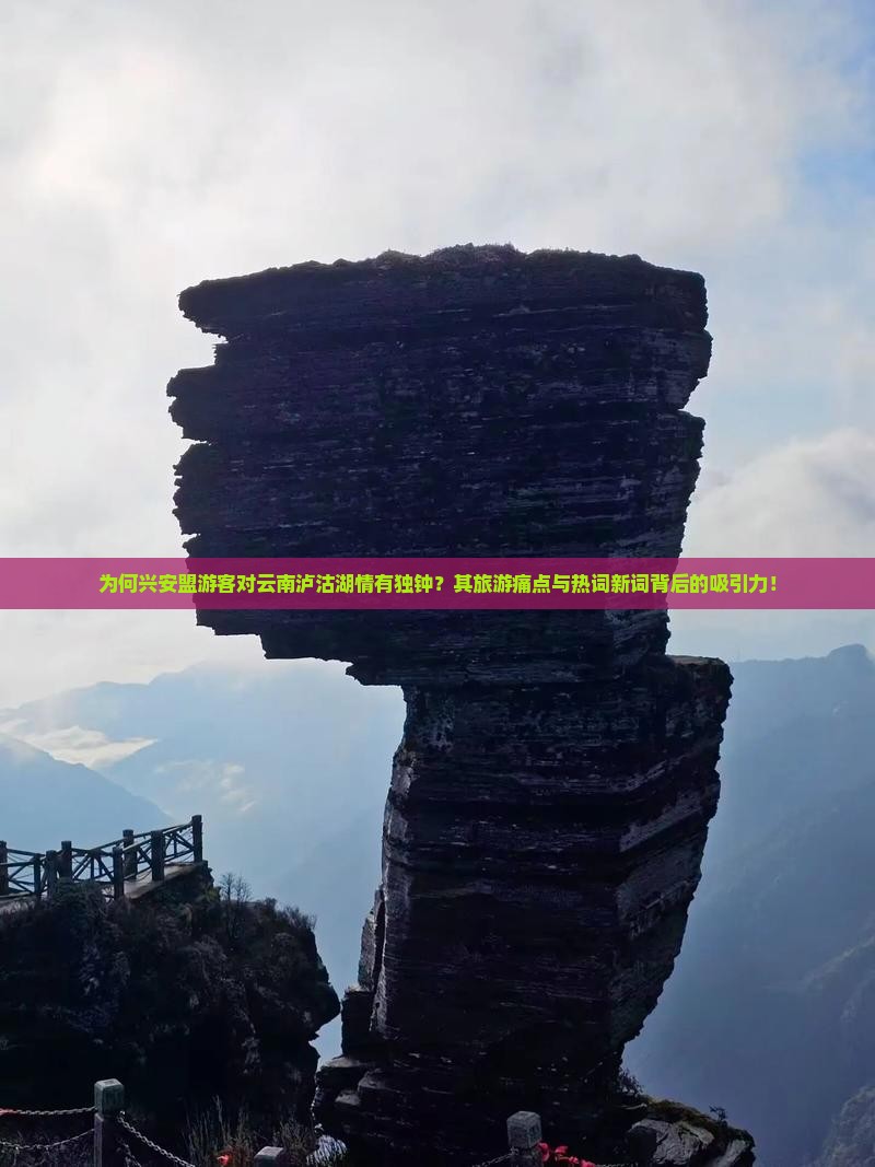 为何兴安盟游客对云南泸沽湖情有独钟？其旅游痛点与热词新词背后的吸引力！