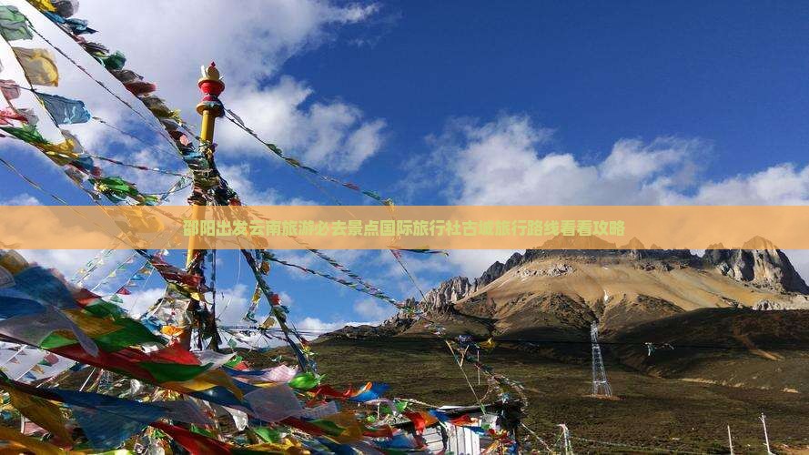 邵阳出发云南旅游必去景点国际旅行社古城旅行路线看看攻略