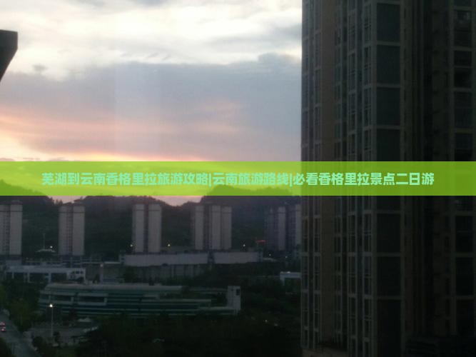 芜湖到云南香格里拉旅游攻略|云南旅游路线|必看香格里拉景点二日游