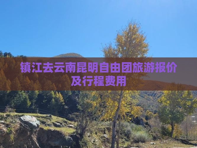 镇江去云南昆明自由团旅游报价及行程费用