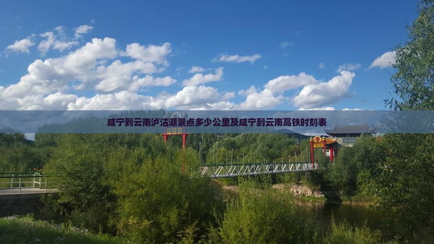 咸宁到云南泸沽湖景点多少公里及咸宁到云南高铁时刻表