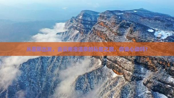 从霍邱出发，去云南泡温泉的私密之旅，你会心动吗？