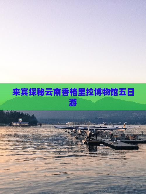 来宾探秘云南香格里拉博物馆五日游