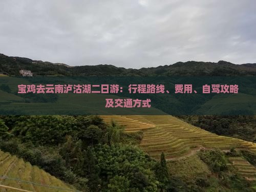 宝鸡去云南泸沽湖二日游：行程路线、费用、自驾攻略及交通方式