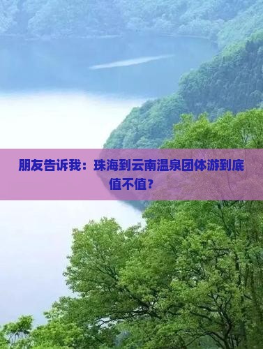 朋友告诉我：珠海到云南温泉团体游到底值不值？