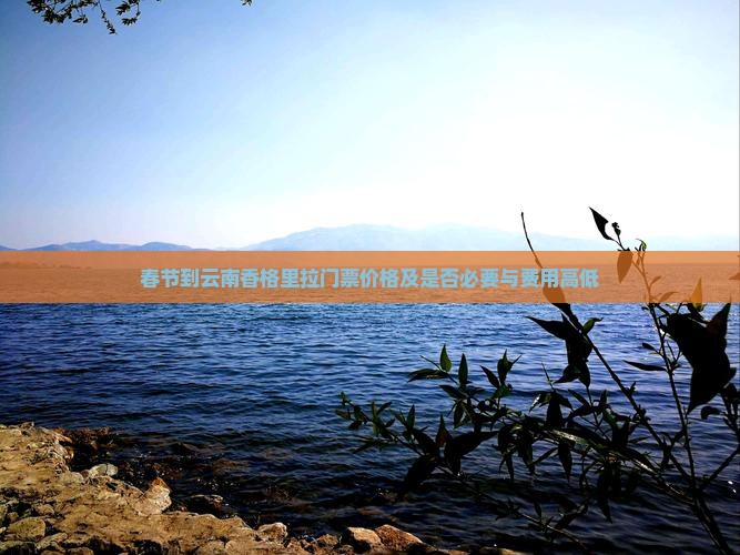 春节到云南香格里拉门票价格及是否必要与费用高低