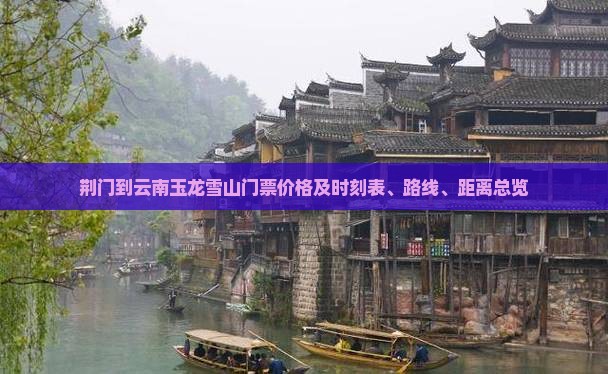 荆门到云南玉龙雪山门票价格及时刻表、路线、距离总览