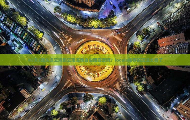 #3天2晚从连云港到云南温泉自由团靠谱吗？locals推荐的玩法太香了