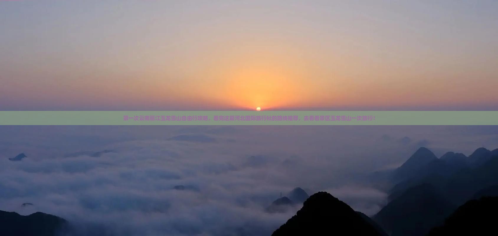 第一次云南丽江玉龙雪山自由行攻略，看完这篇河北国际旅行社的路线推荐，去看看景区玉龙雪山一次旅行！