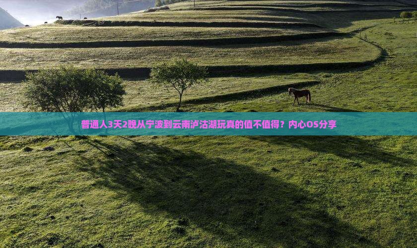 普通人3天2晚从宁波到云南泸沽湖玩真的值不值得？内心OS分享