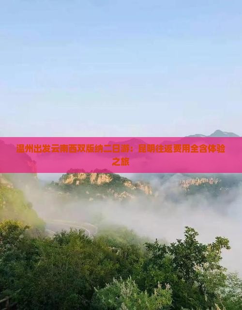 温州出发云南西双版纳二日游：昆明往返费用全含体验之旅