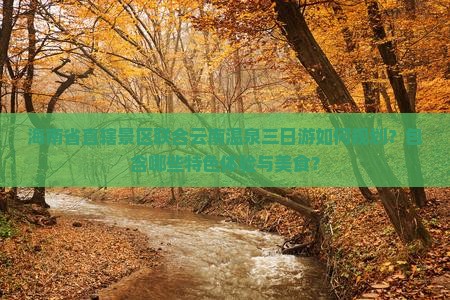 海南省直辖景区联合云南温泉三日游如何规划？包含哪些特色体验与美食？