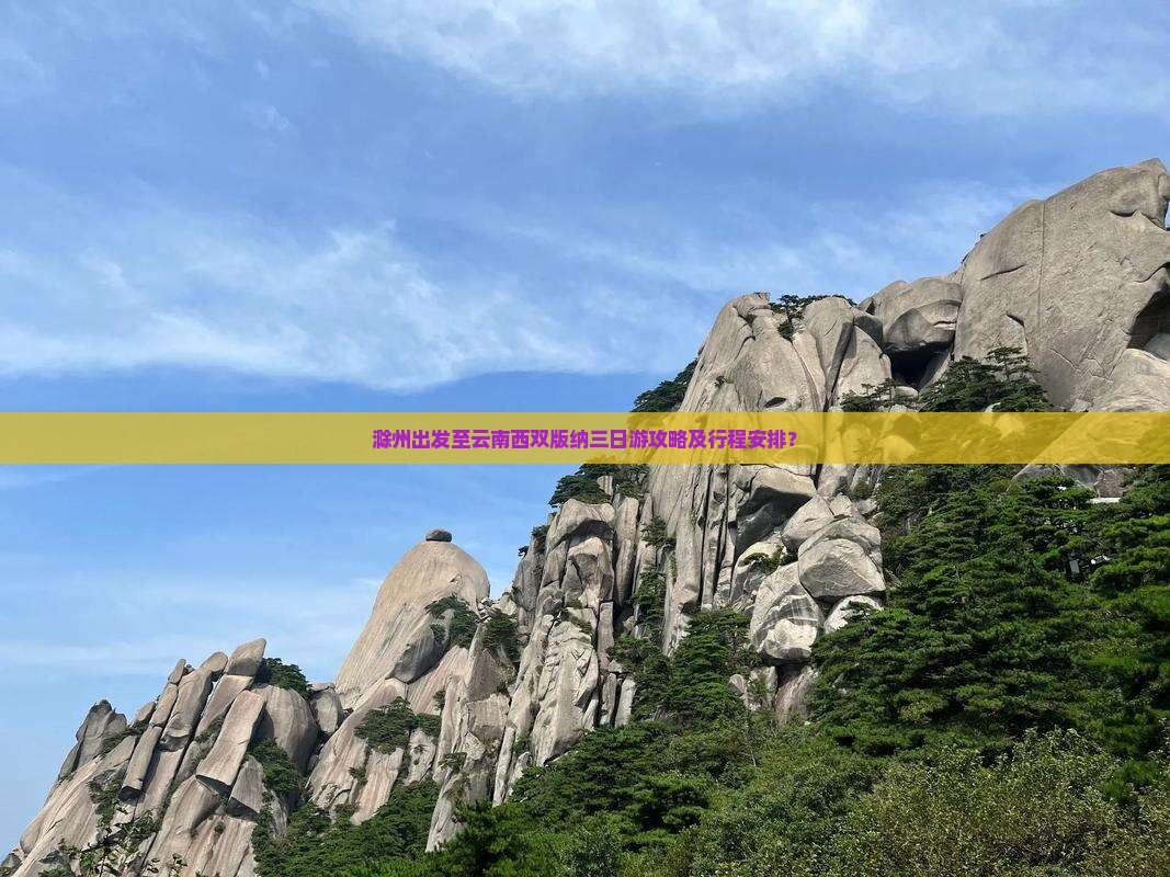 滁州出发至云南西双版纳三日游攻略及行程安排？