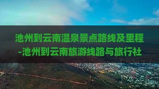 池州到云南温泉景点路线及里程-池州到云南旅游线路与旅行社推荐