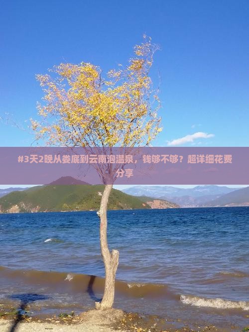 #3天2晚从娄底到云南泡温泉,钱够不够?超详细花费分享 #3天2晚从娄底到云南泡温泉,钱够不够?超详细花费分享