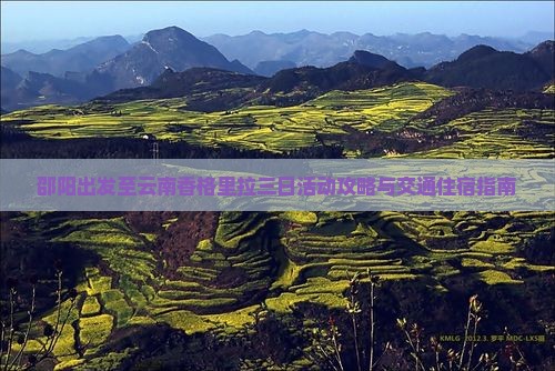 邵阳出发至云南香格里拉三日活动攻略与交通住宿指南