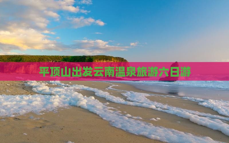 平顶山去云南温泉六日游