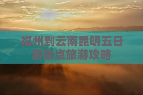 福州去云南昆明五日游