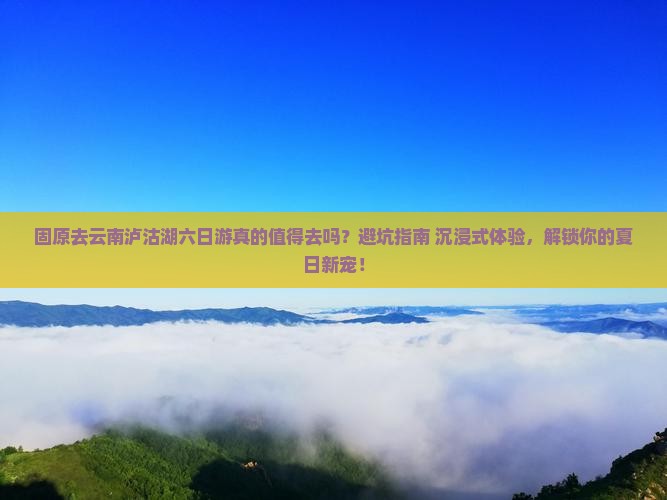 固原去云南泸沽湖六日游