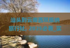 汕头到云南西双版纳旅行社