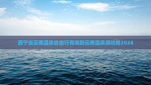 西宁去云南温泉自由行