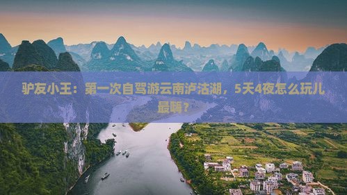 驴友小王：第一次自驾游云南泸沽湖，5天4夜怎么玩儿最嗨？